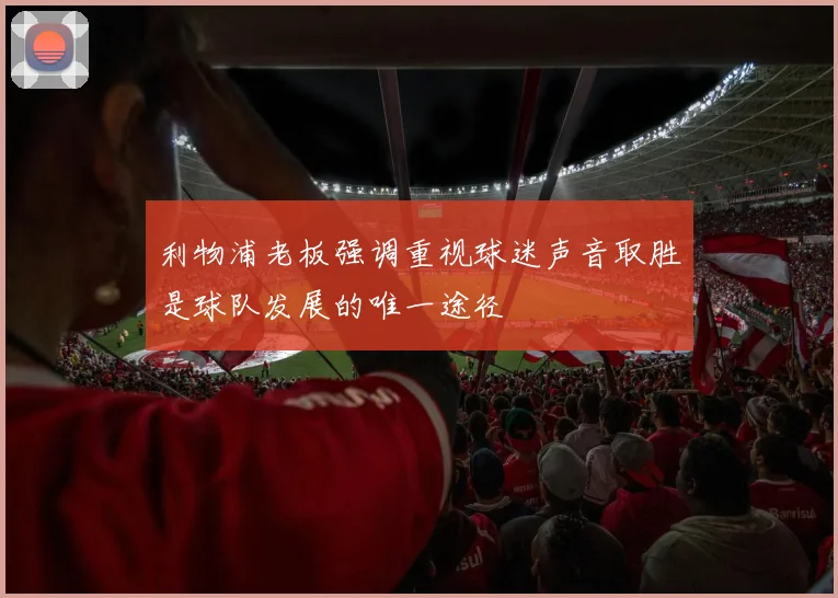 利物浦老板强调重视球迷声音取胜是球队发展的唯一途径